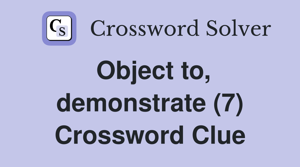 Object to, demonstrate (7) Crossword Clue