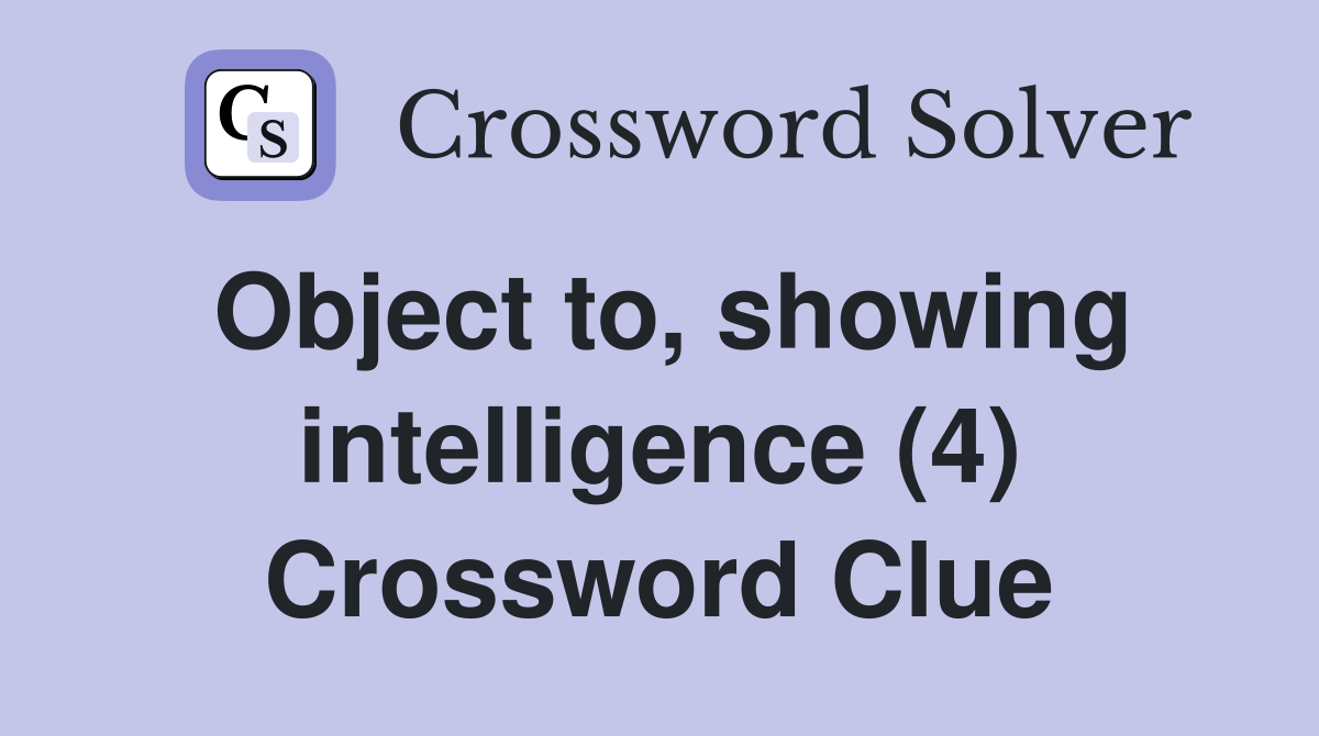 Object to, showing intelligence (4) Crossword Clue