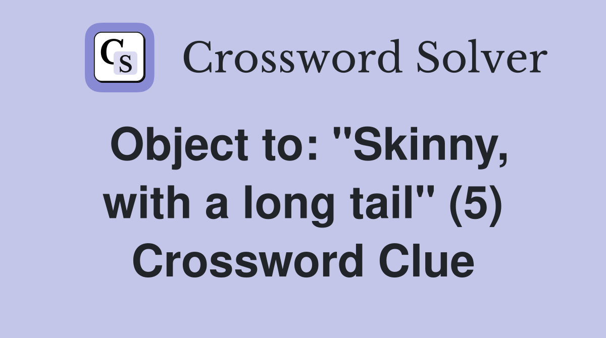 Object to: "Skinny, with a long tail" (5) Crossword Clue