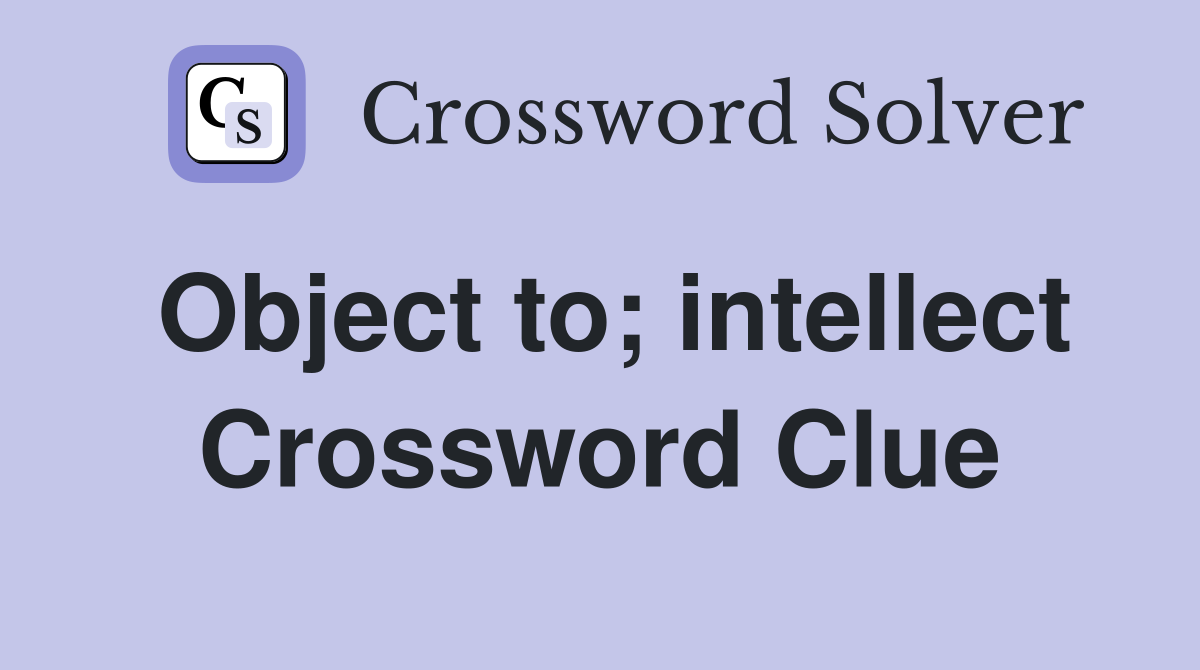 Object to; intellect Crossword Clue