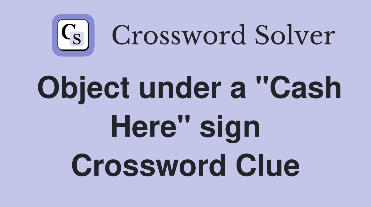 Object under a "Cash Here" sign Crossword Clue