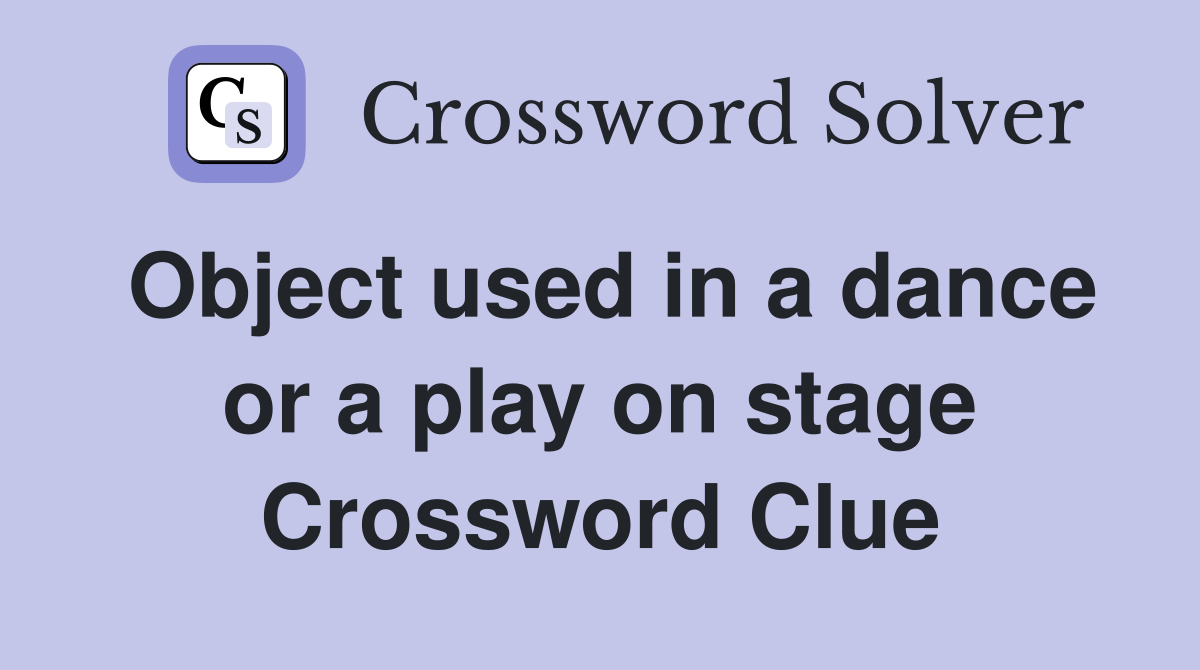 Object used in a dance or a play on stage Crossword Clue