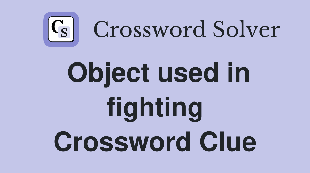 Object used in fighting Crossword Clue