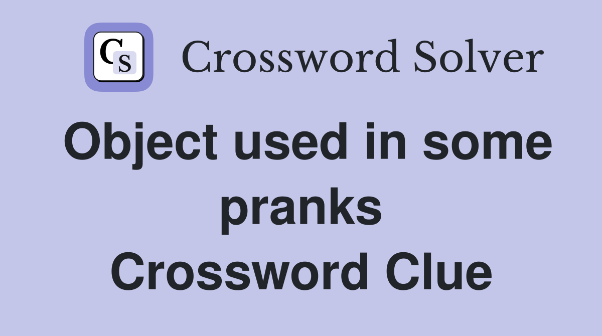 Object used in some pranks Crossword Clue