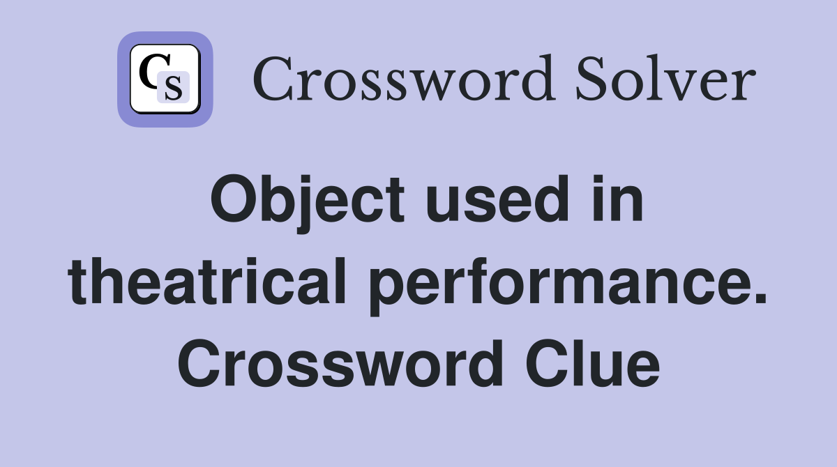Object used in theatrical performance. Crossword Clue