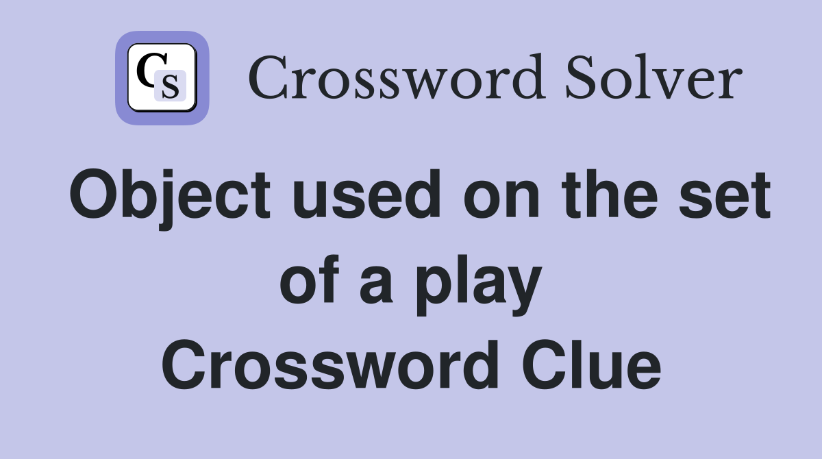 Object used on the set of a play Crossword Clue