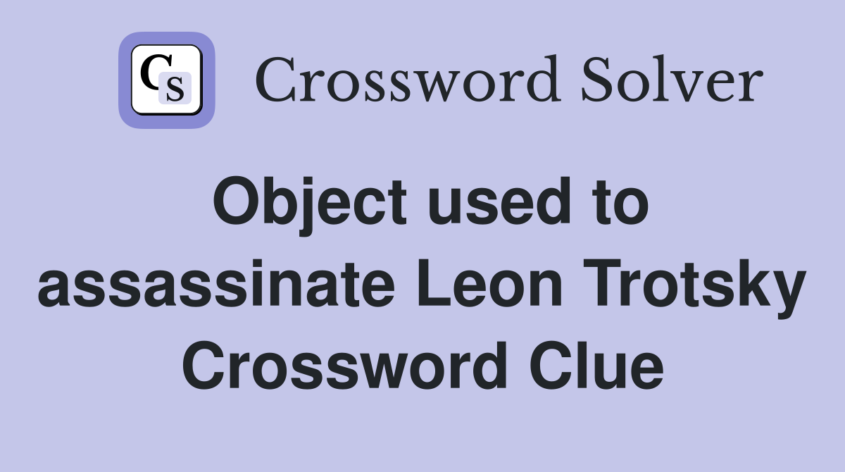 Object used to assassinate Leon Trotsky Crossword Clue