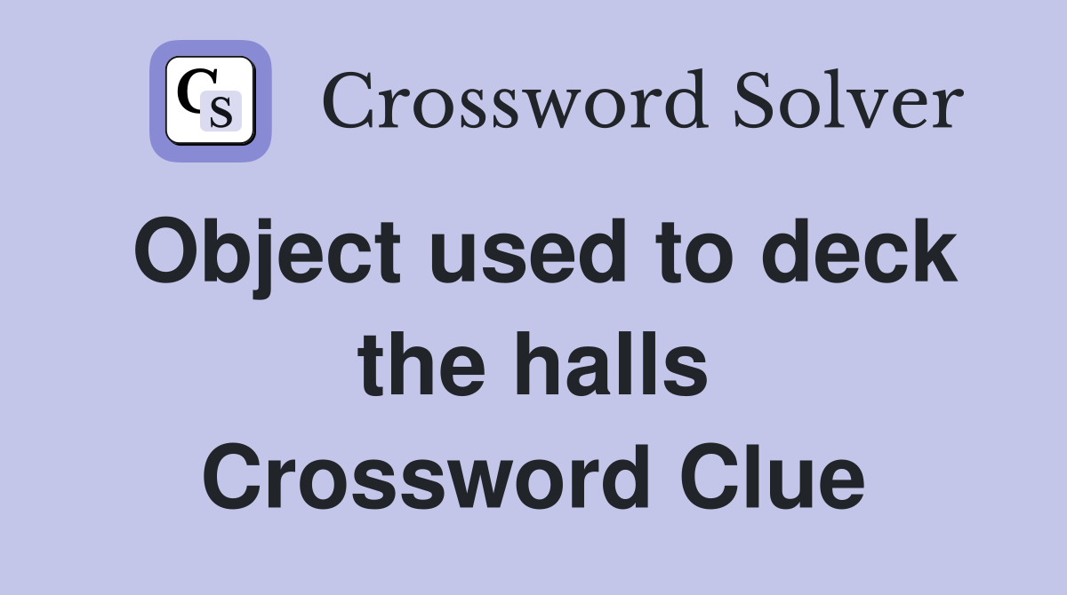 Object used to deck the halls Crossword Clue