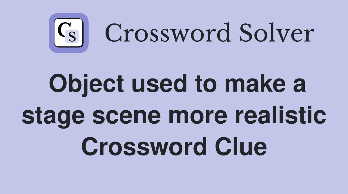 Object used to make a stage scene more realistic Crossword Clue