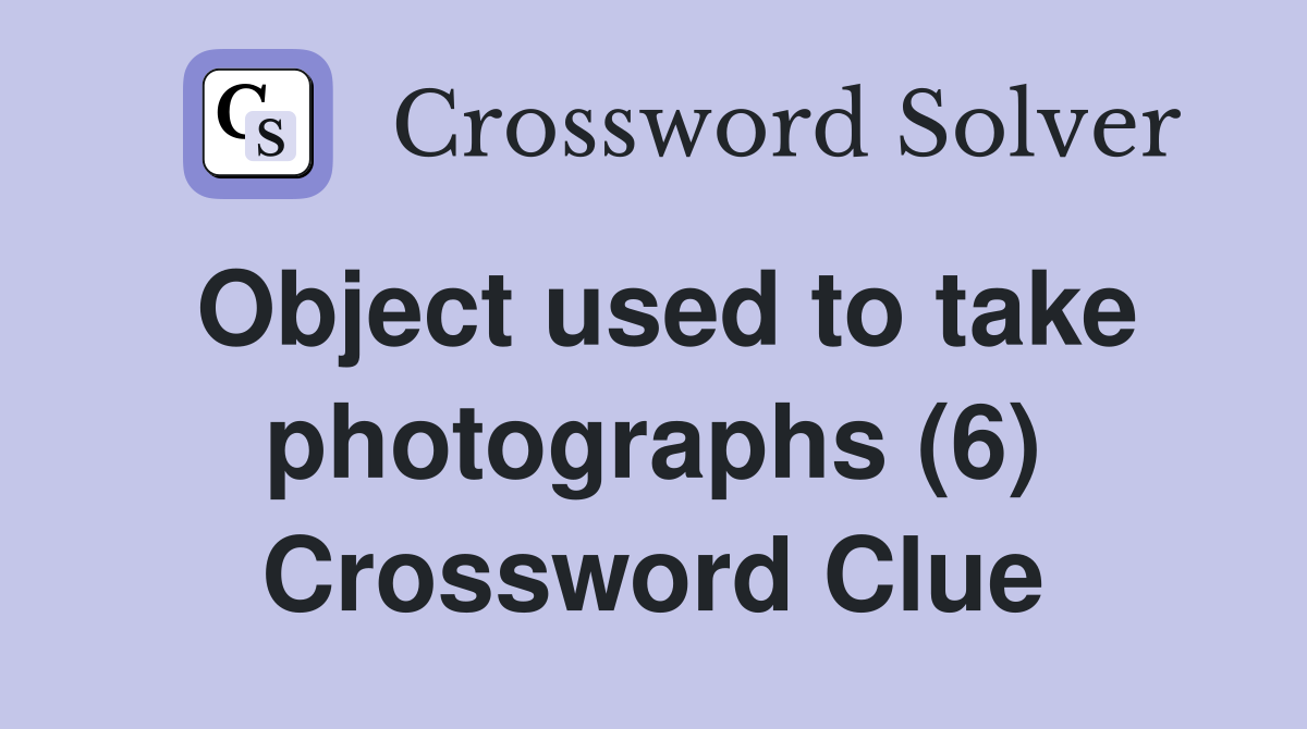 Object used to take photographs (6) Crossword Clue