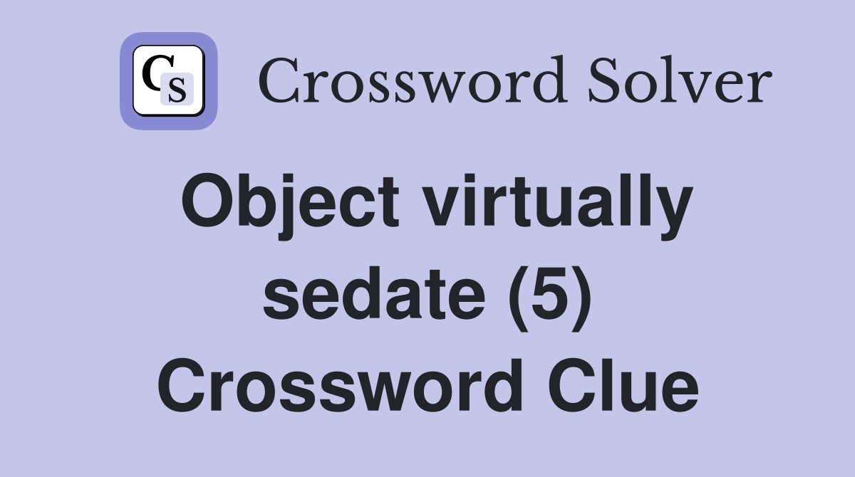 Object virtually sedate (5) Crossword Clue
