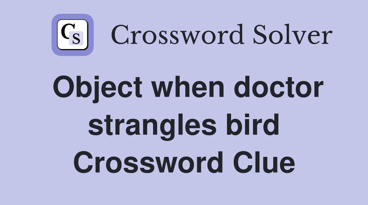 Object when doctor strangles bird Crossword Clue