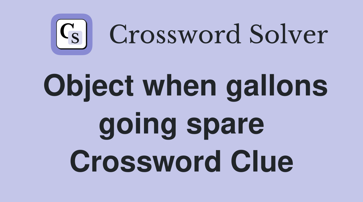 Object when gallons going spare Crossword Clue