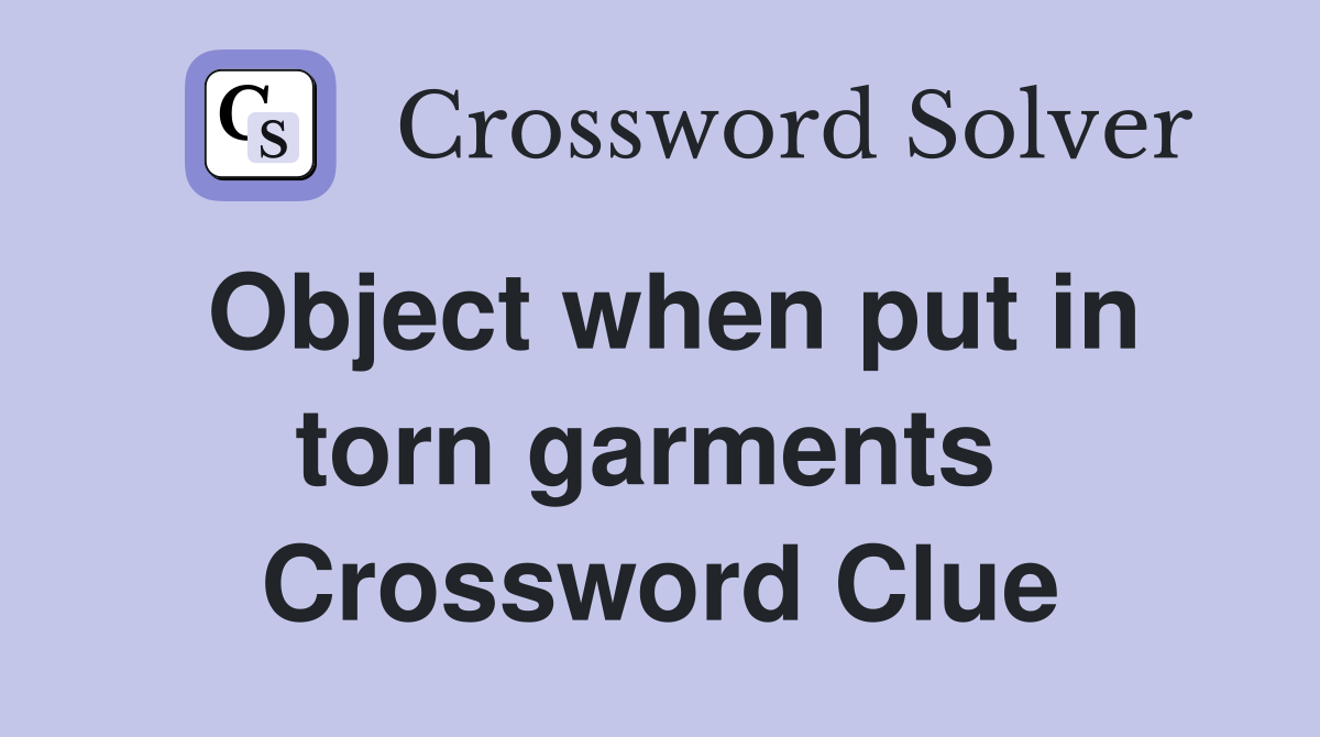 Object when put in torn garments  Crossword Clue