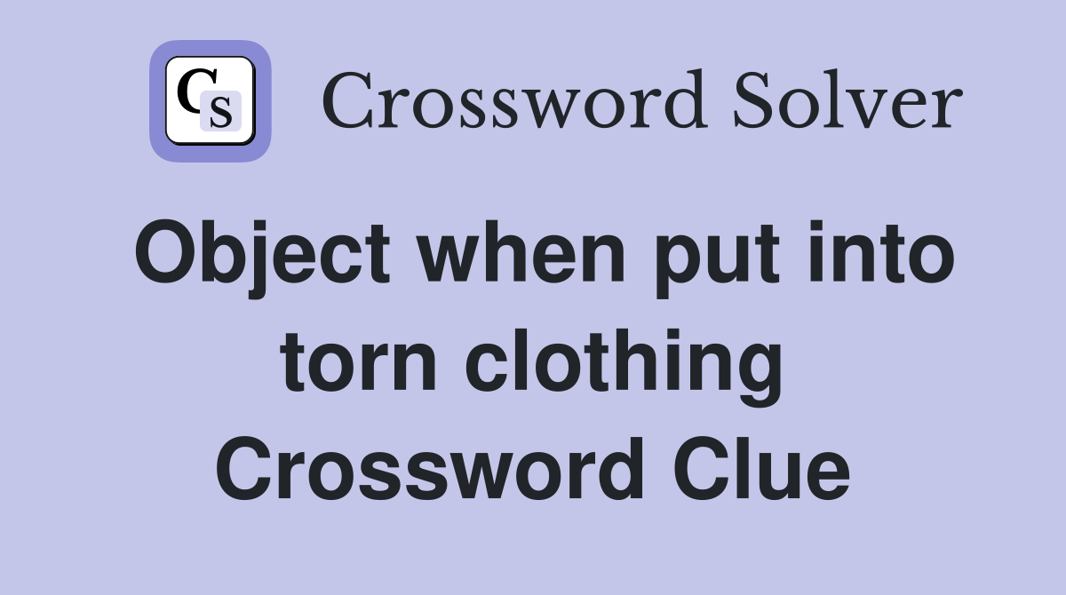 Object when put into torn clothing Crossword Clue