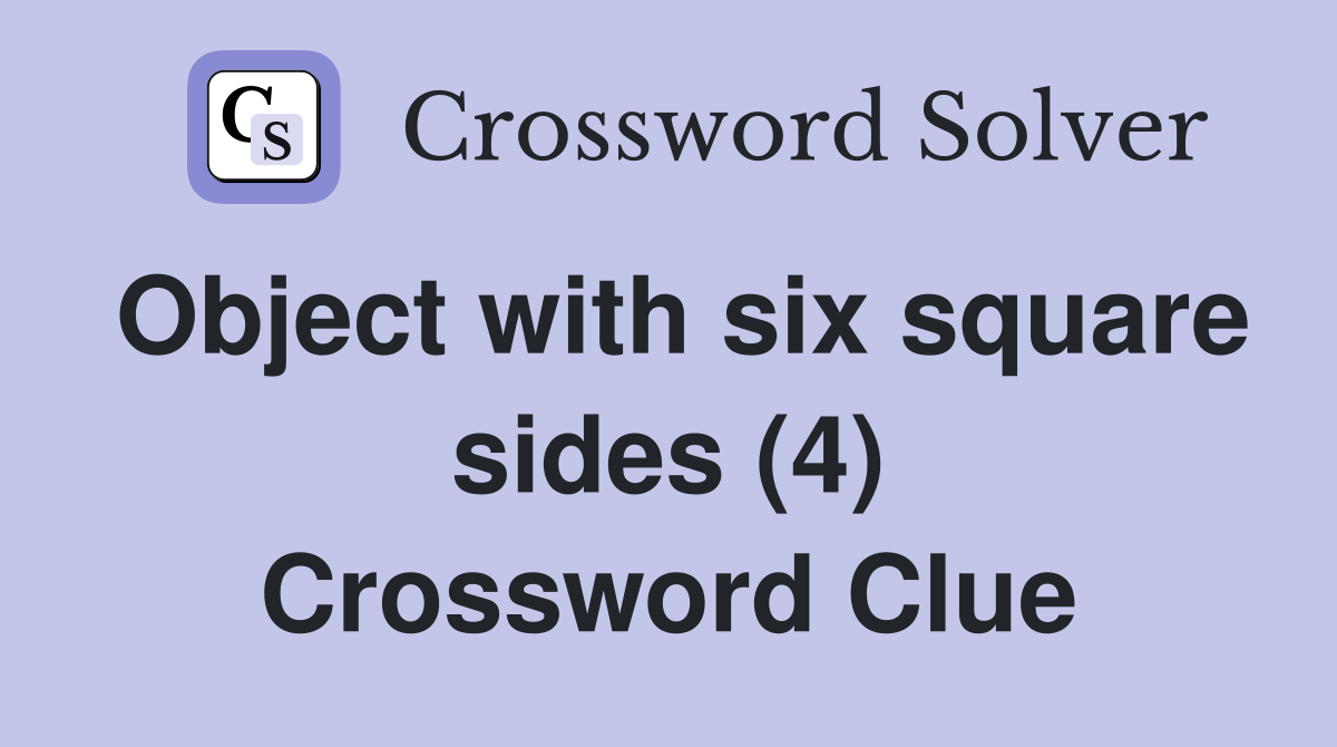 Object with six square sides (4) Crossword Clue