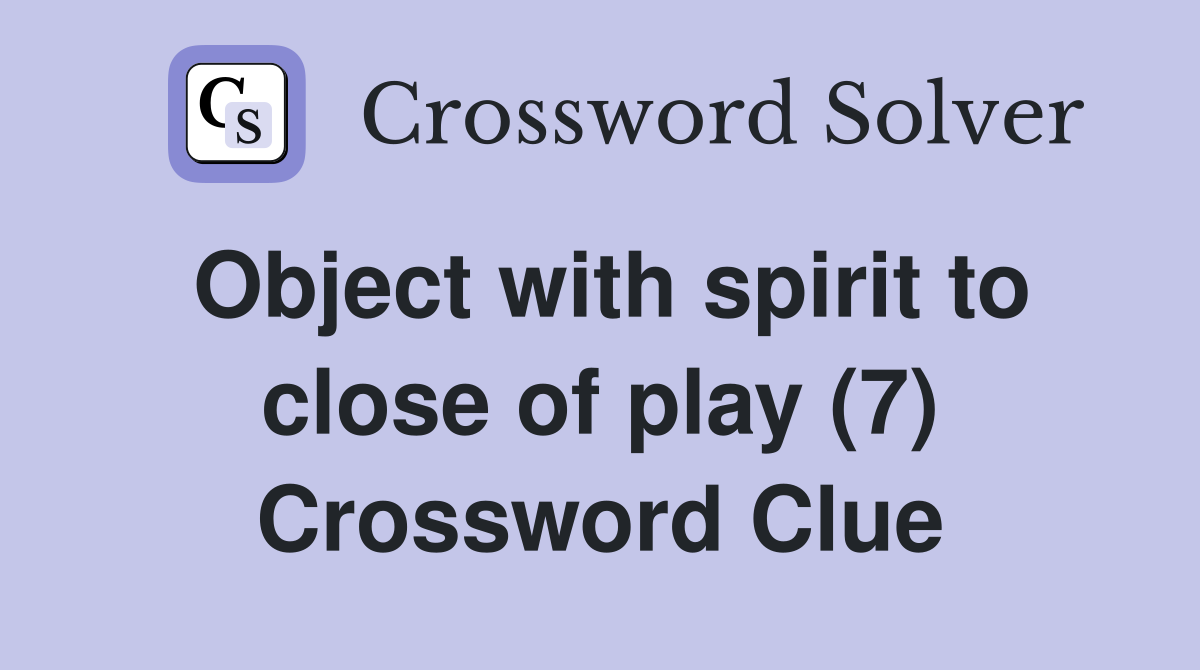Object with spirit to close of play (7) Crossword Clue