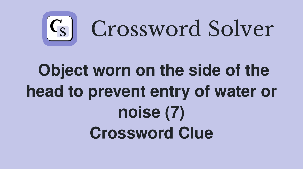 Object worn on the side of the head to prevent entry of water or noise (7) Crossword Clue