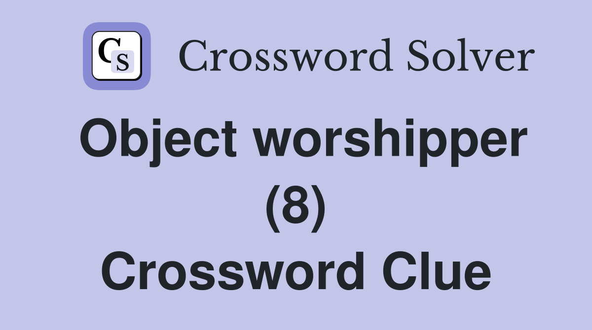 Object worshipper (8) Crossword Clue