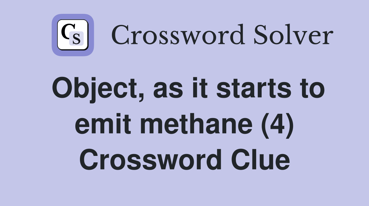 Object, as it starts to emit methane (4) Crossword Clue