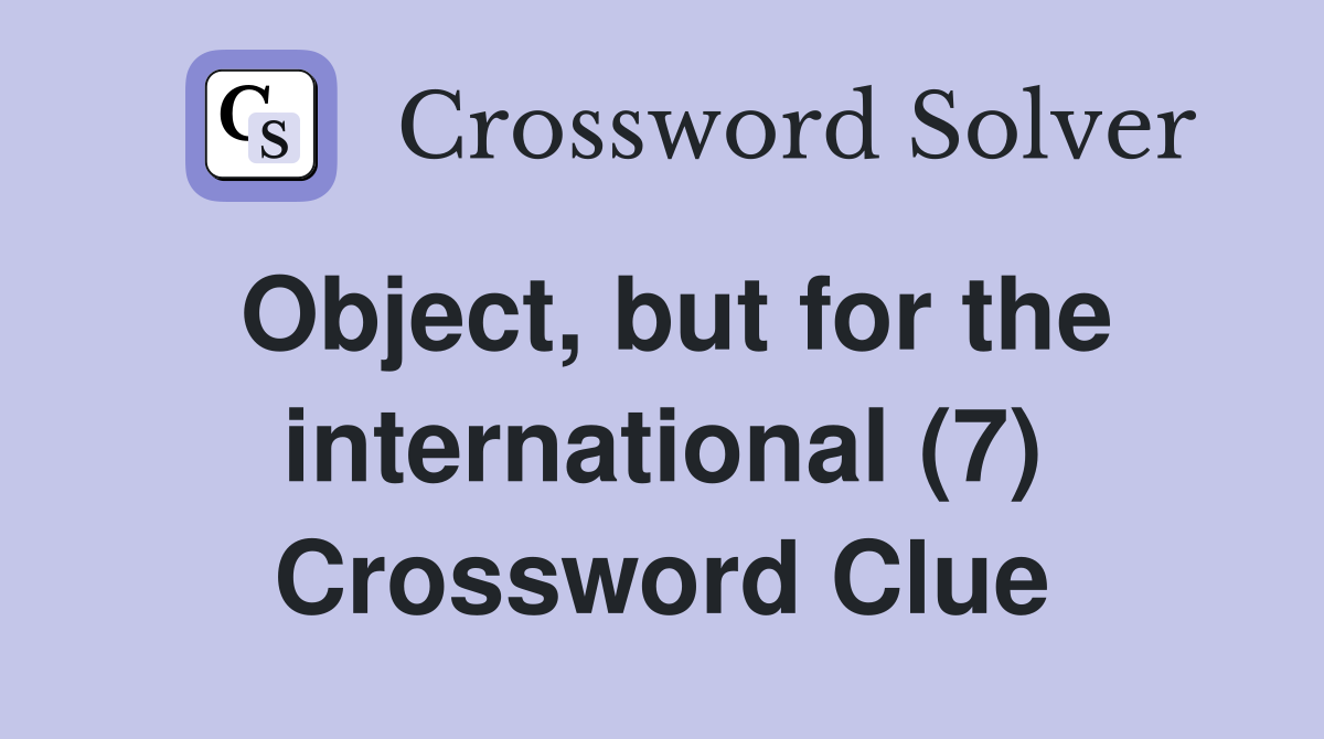 Object, but for the international (7) Crossword Clue