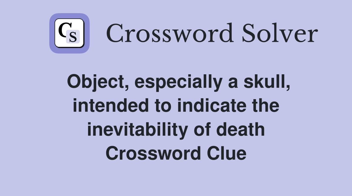 Object, especially a skull, intended to indicate the inevitability of death Crossword Clue