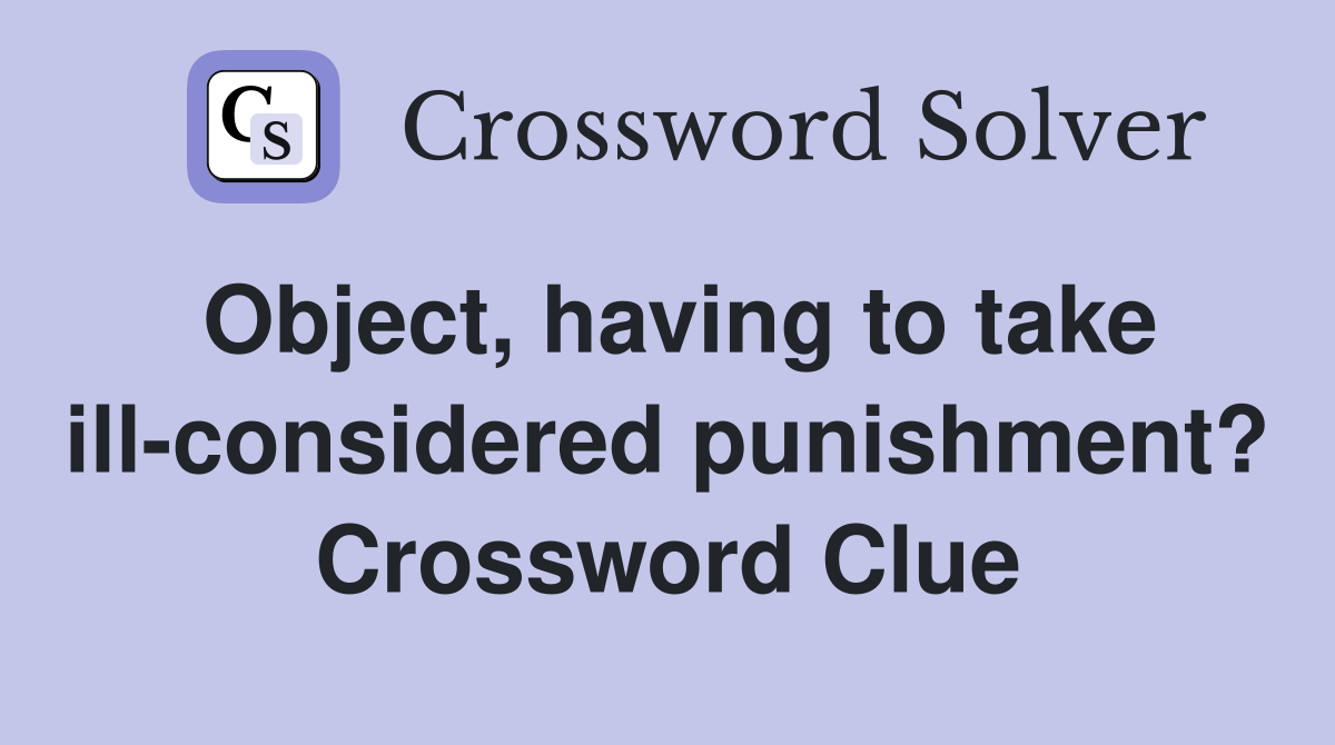 Object, having to take ill-considered punishment? Crossword Clue
