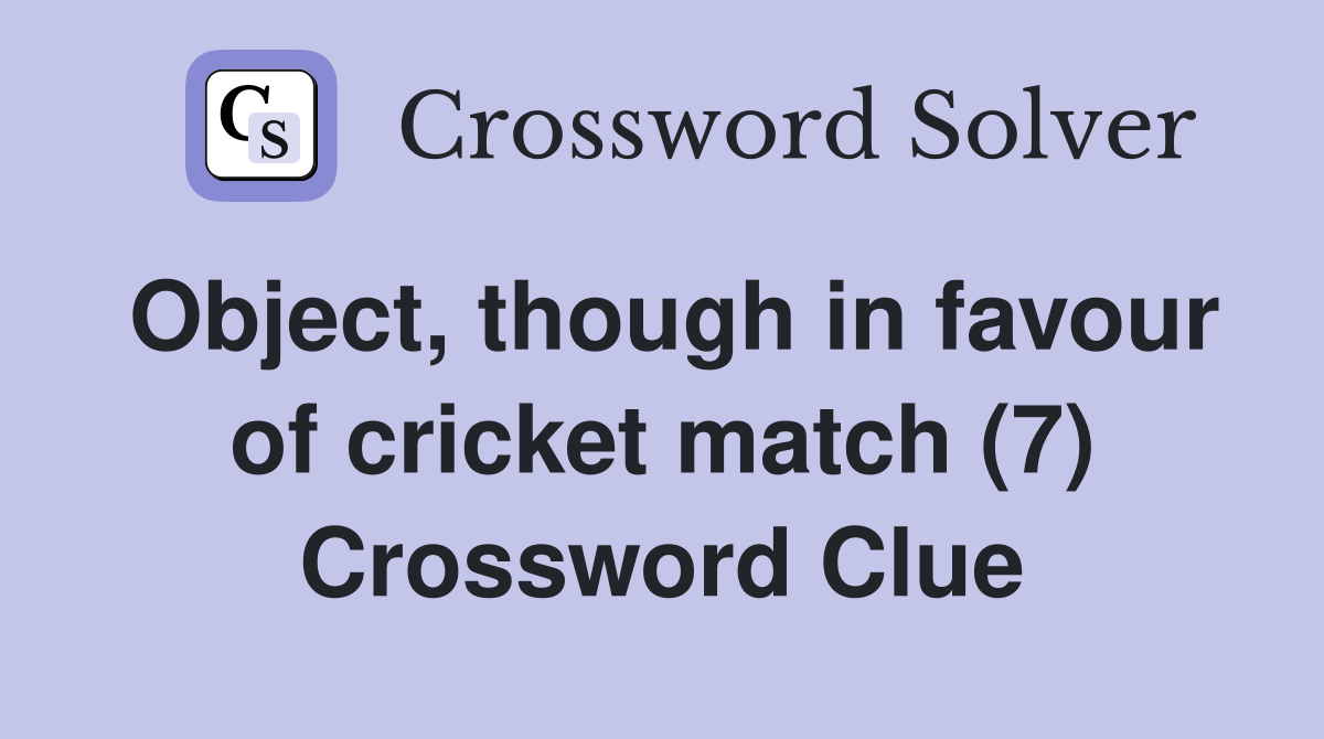 Object, though in favour of cricket match (7) Crossword Clue