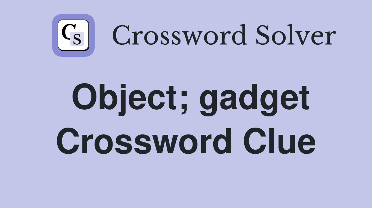 Object; gadget Crossword Clue