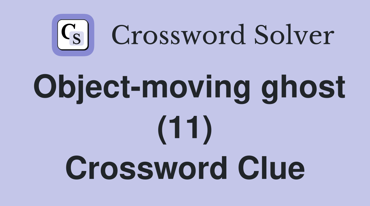 Object-moving ghost (11) Crossword Clue