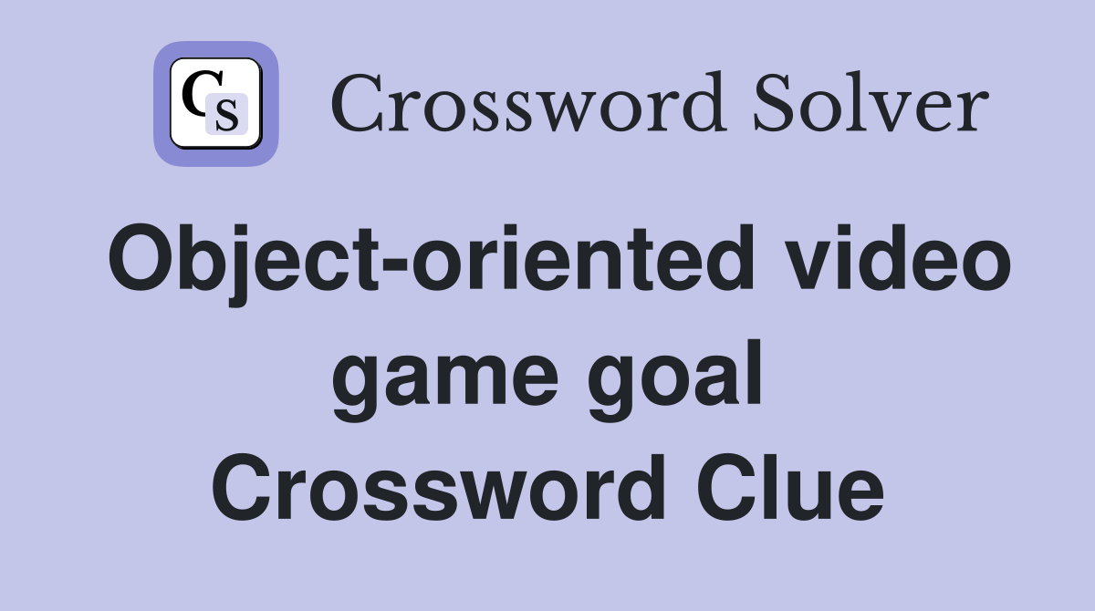 Object-oriented video game goal Crossword Clue
