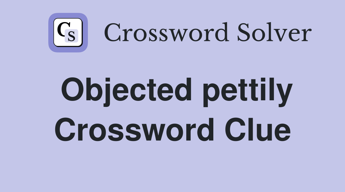 Objected pettily Crossword Clue