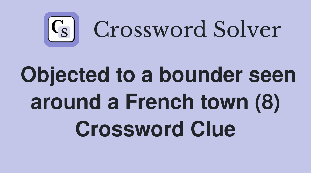Objected to a bounder seen around a French town (8) Crossword Clue
