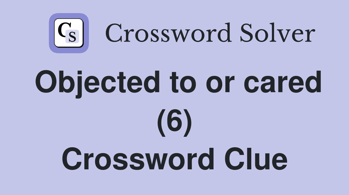 Objected to or cared (6) Crossword Clue