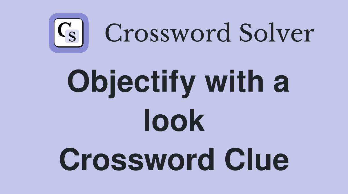 Objectify with a look Crossword Clue