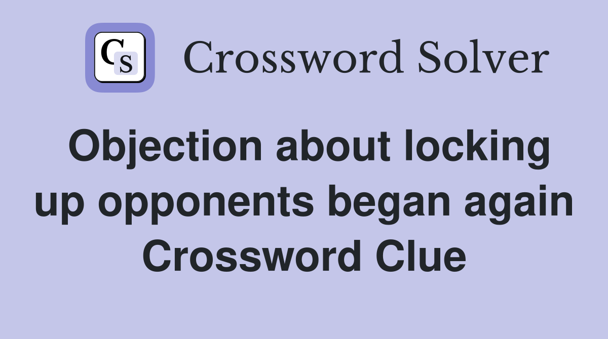 Objection about locking up opponents began again Crossword Clue