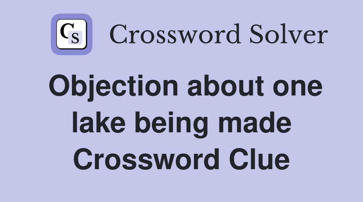 Objection about one lake being made Crossword Clue