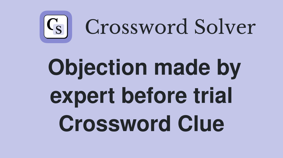 Objection made by expert before trial Crossword Clue