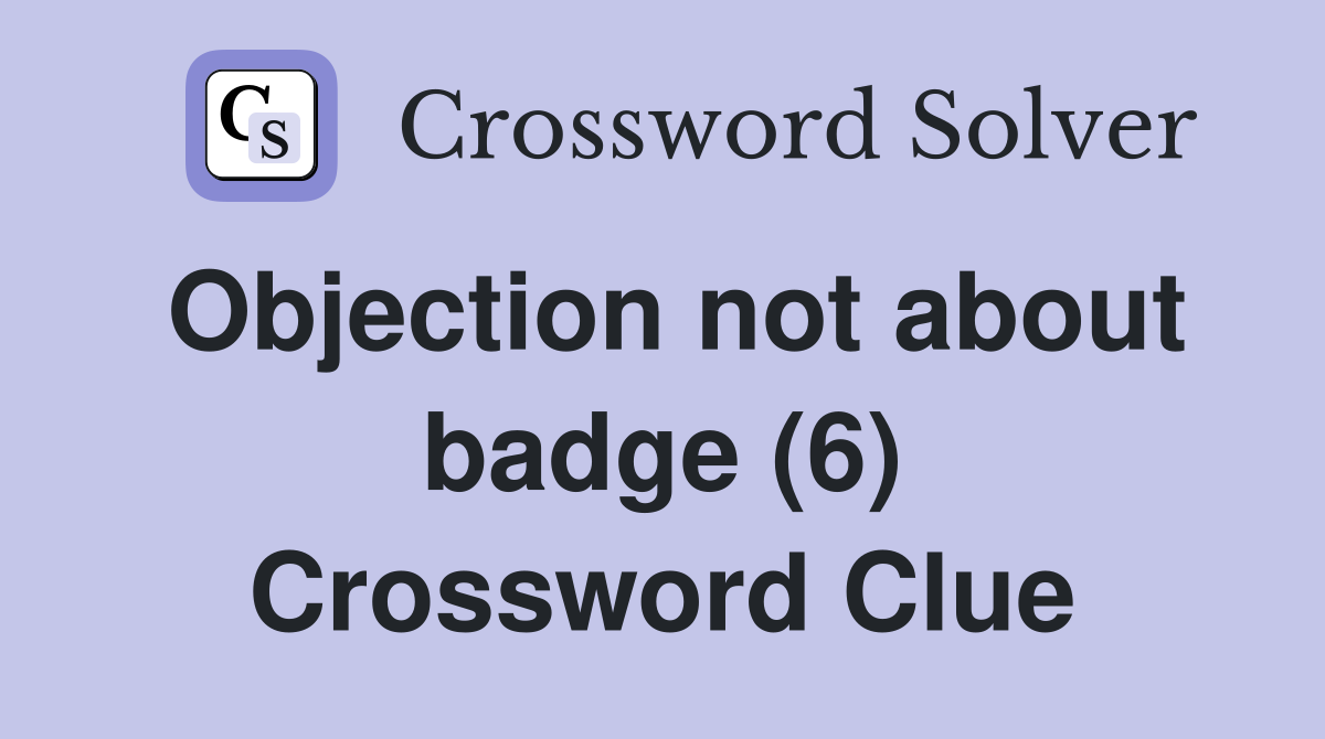 Objection not about badge (6) Crossword Clue