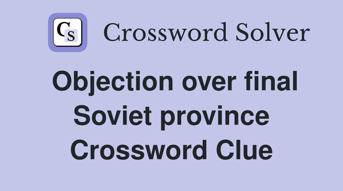 Objection over final Soviet province Crossword Clue