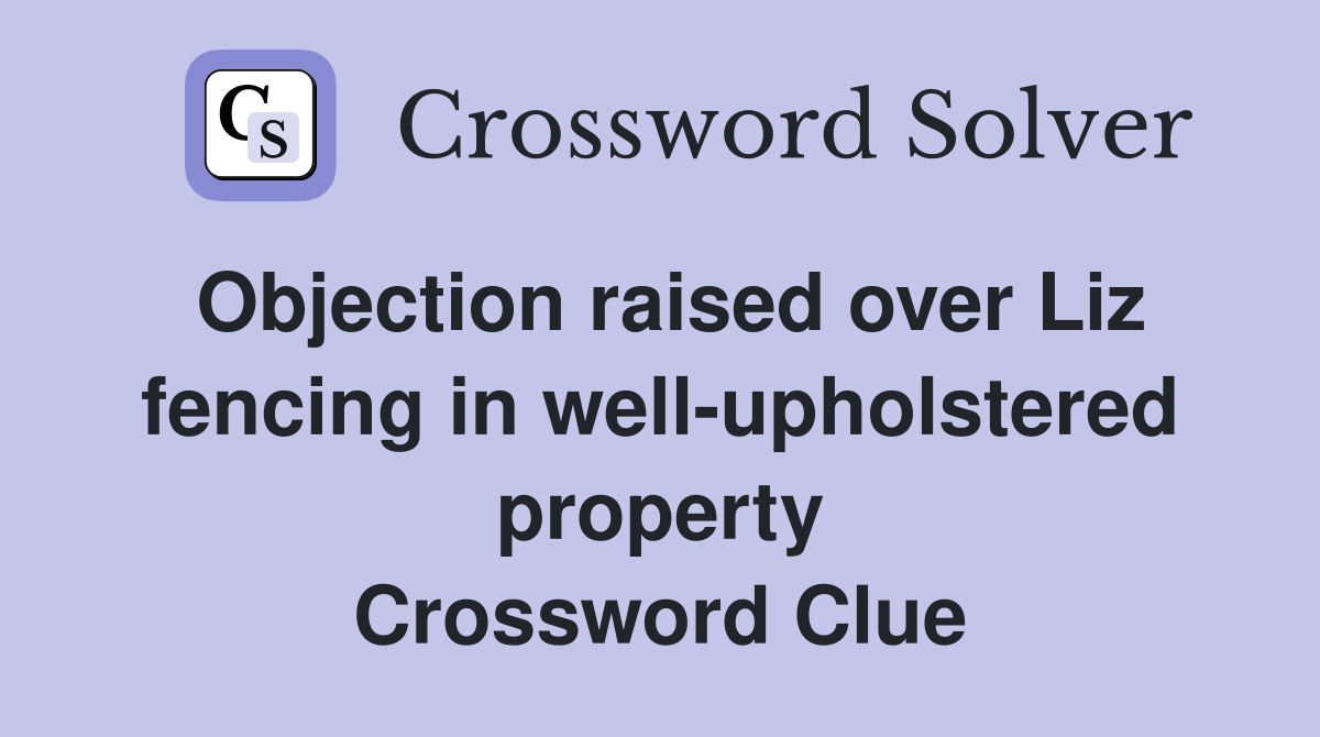 Objection raised over Liz fencing in well-upholstered property Crossword Clue