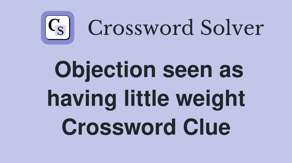 Objection seen as having little weight Crossword Clue