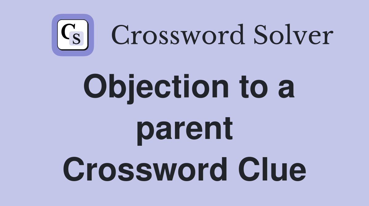 Objection to a parent Crossword Clue
