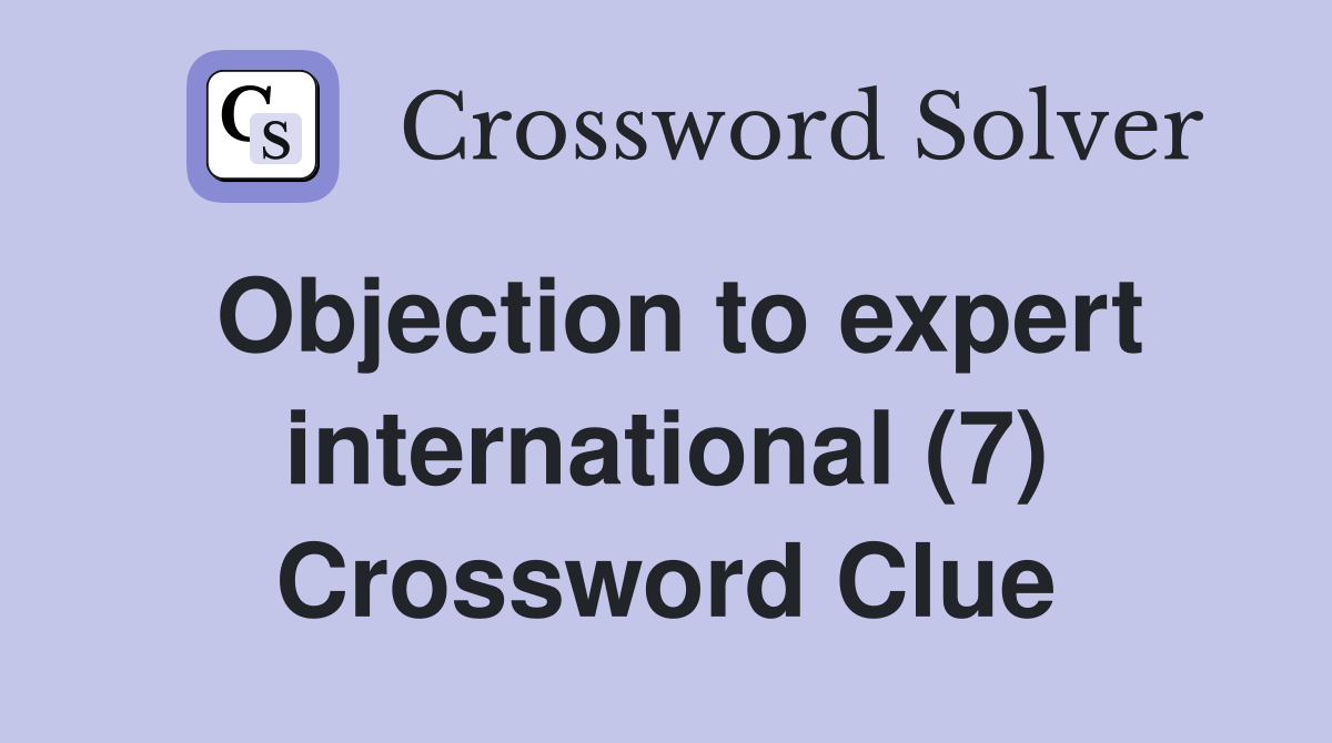 Objection to expert international (7) Crossword Clue