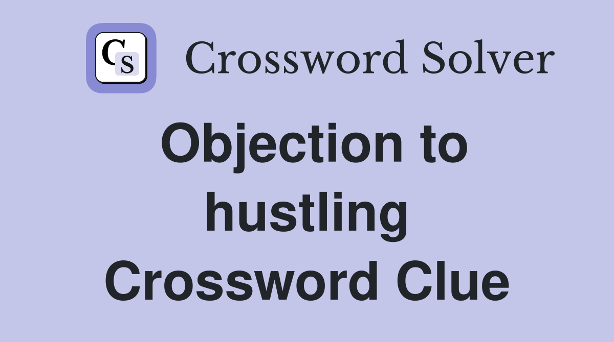 Objection to hustling Crossword Clue