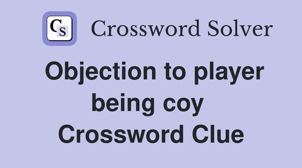 Objection to player being coy  Crossword Clue
