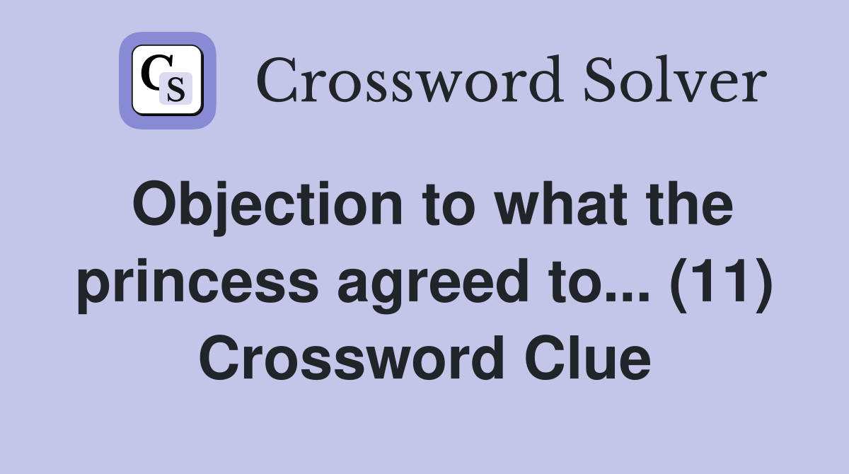 Objection to what the princess agreed to... (11) Crossword Clue