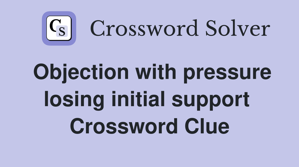 Objection with pressure losing initial support  Crossword Clue