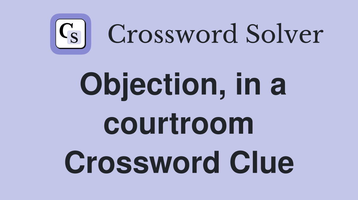 Objection, in a courtroom Crossword Clue