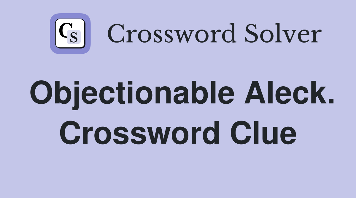 Objectionable Aleck. Crossword Clue